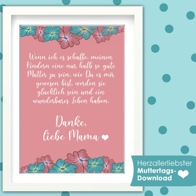Geschenkidee als Muttertagsgeschenk ein gerahmtes Zitat an eine liebe Mutter. Druckvorlage Download für Mama mit Blumen Muster.